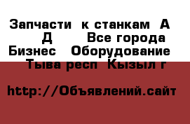 Запчасти  к станкам 2А450,  2Д450  - Все города Бизнес » Оборудование   . Тыва респ.,Кызыл г.